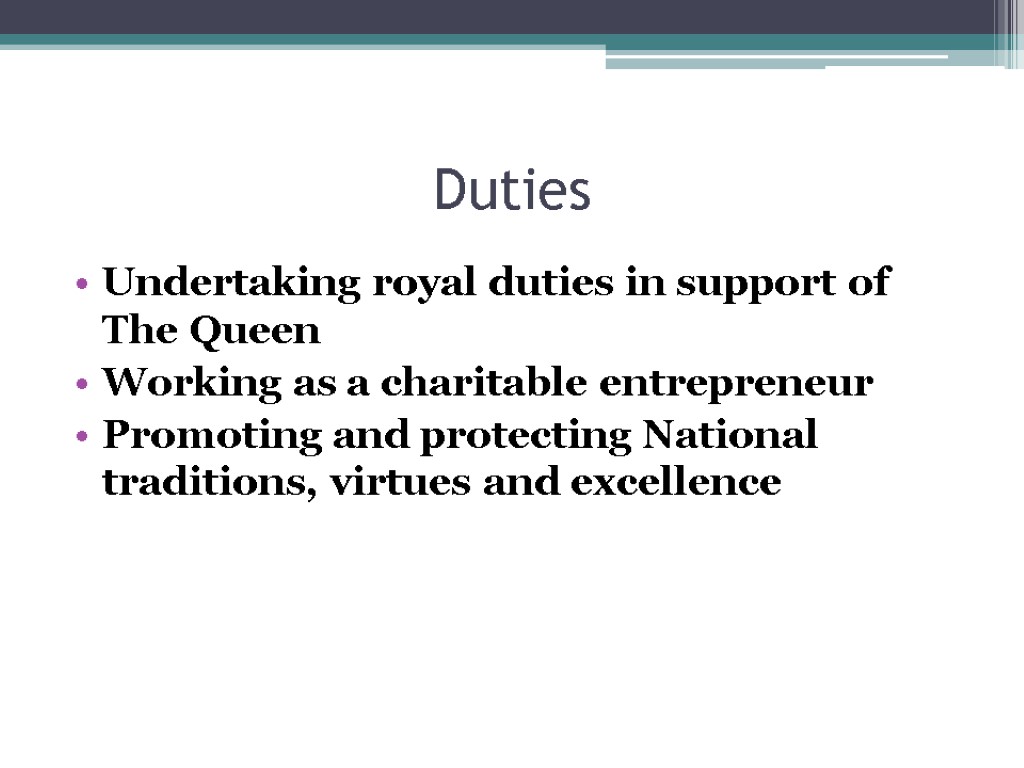 Duties Undertaking royal duties in support of The Queen Working as a charitable entrepreneur